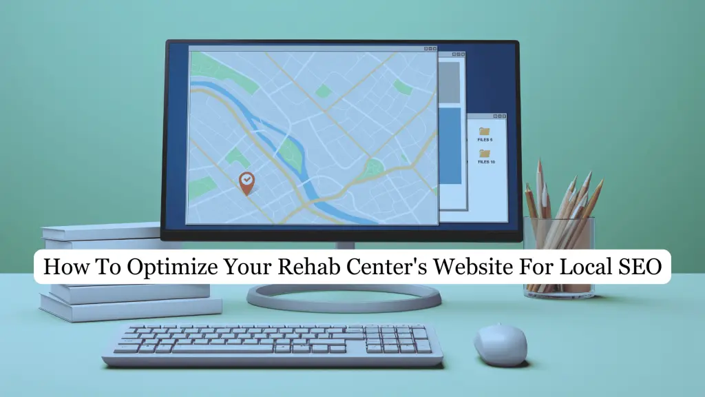 How To Optimize Your Rehab Center's Website For Local SEO Rankings
